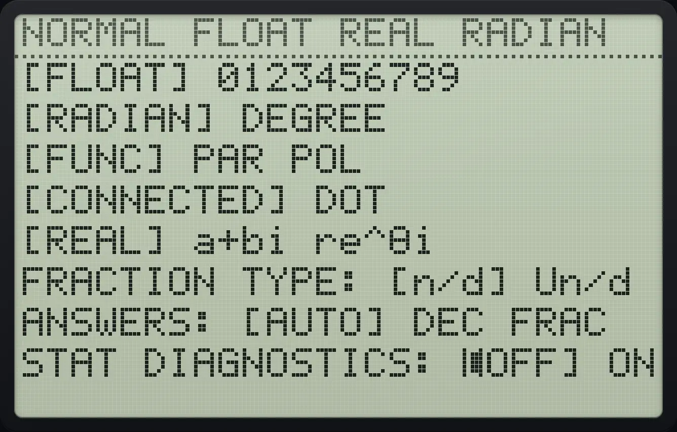 Result of the example "Diagnostics off" The display shows: [FLOAT] 0123456789 / [RADIAN] DEGREE / [FUNC] PAR POL / [CONNECTED] DOT / [REAL] a+bi re^θi / FRACTION TYPE: [n/d] Un/d / ANSWERS: [AUTO] DEC FRAC / STAT DIAGNOSTICS: [OFF] ON.