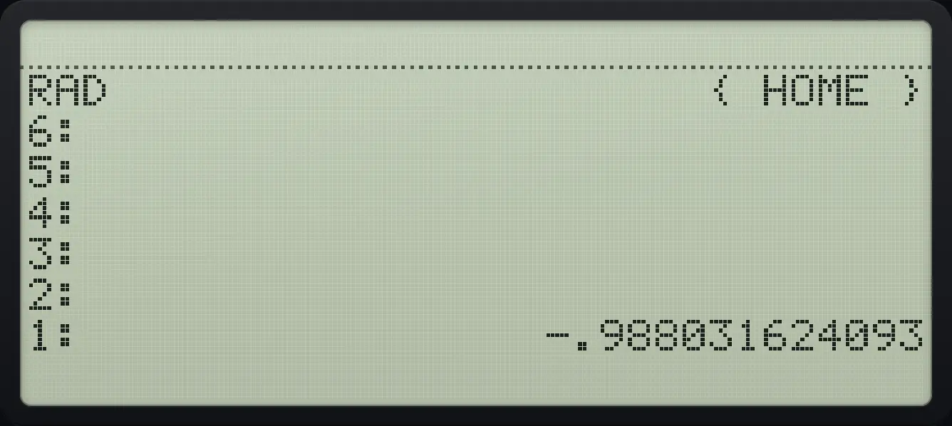 Result of the example "Sine of 30 radians" The display shows: RAD { HOME } / 6: / 5: / 4: / 3: / 2: / 1: -.988031624093.
