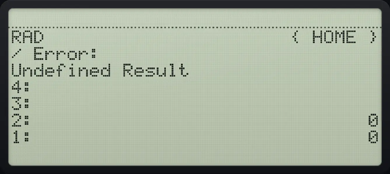 Result of the example "Zero divided by zero" The display shows: RAD { HOME } / / Error: / Undefined Result / 4: / 3: / 2: 0 / 1: 0.