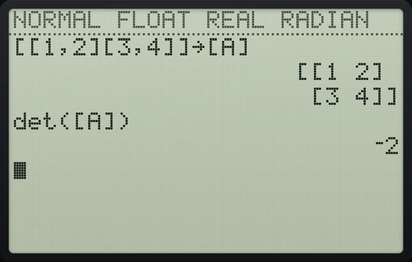 Result of the example "Determinant" The display shows: [[1,2][3,4]]→[A] / [[1 2]  /  [3 4]] / det([A]) / ⁻2.