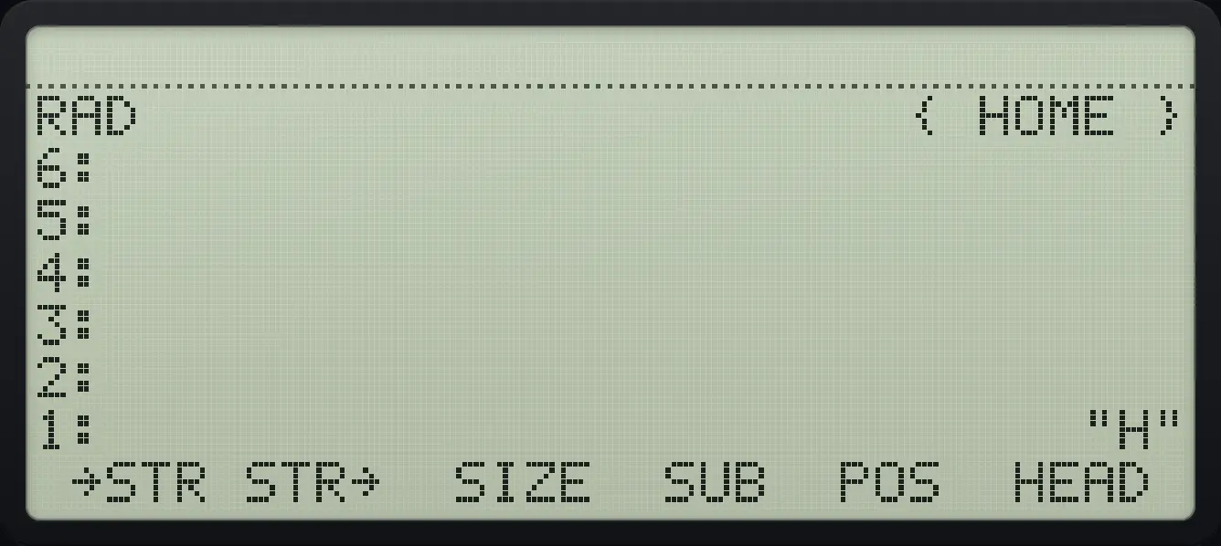 Result of the example "First character" The display shows: RAD { HOME } / 6: / 5: / 4: / 3: / 2: / 1: "H" / →STR STR→ SIZE SUB POS HEAD .
