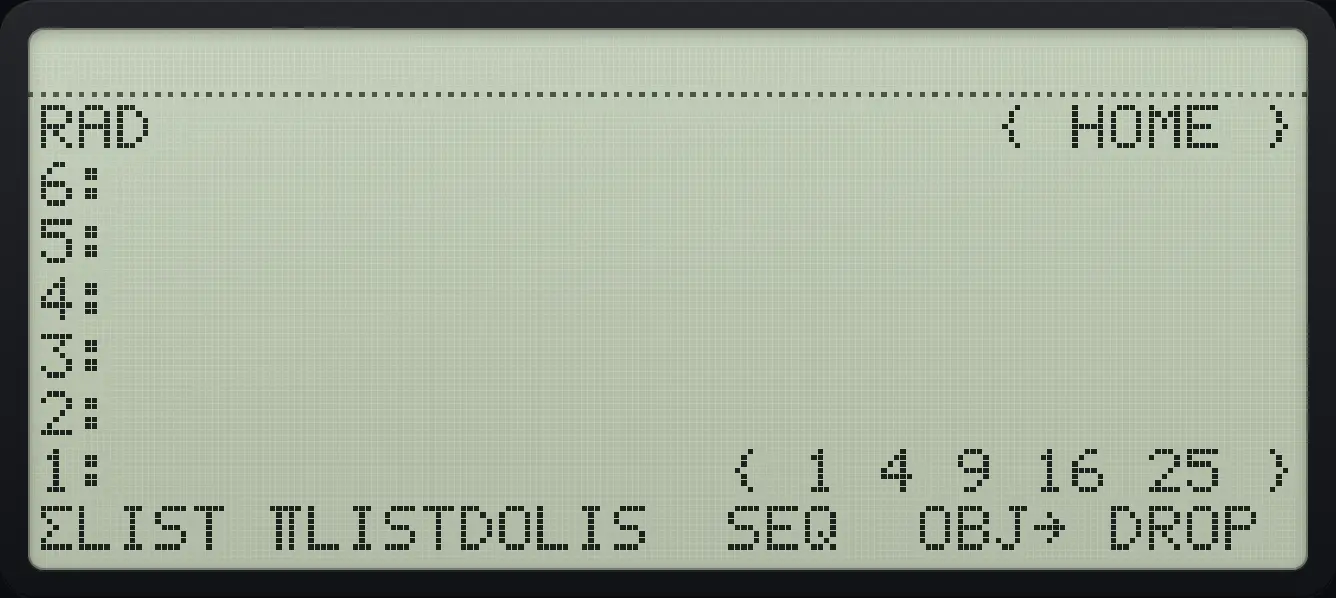 Result of the example "Squares from 1 to 5" The display shows: RAD                      { HOME } / 6: / 5: / 4: / 3: / 2: / 1:                { 1 4 9 16 25 } / ΣLIST ΠLISTDOLIS  SEQ  OBJ→ DROP .