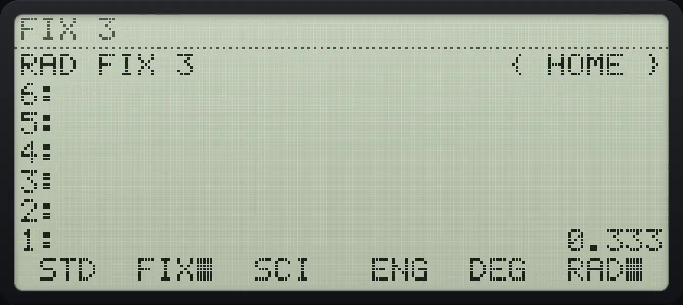 Result of the example "Show 3 decimal places" The display shows: RAD FIX 3 { HOME } / 6: / 5: / 4: / 3: / 2: / 1: 0.333 / STD FIX■ SCI ENG DEG RAD■ .