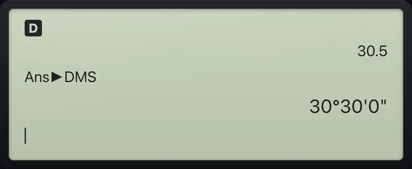 Result of the example "Convert the last answer" The display shows: 30.5 / Ans►DMS / 30°30'0".