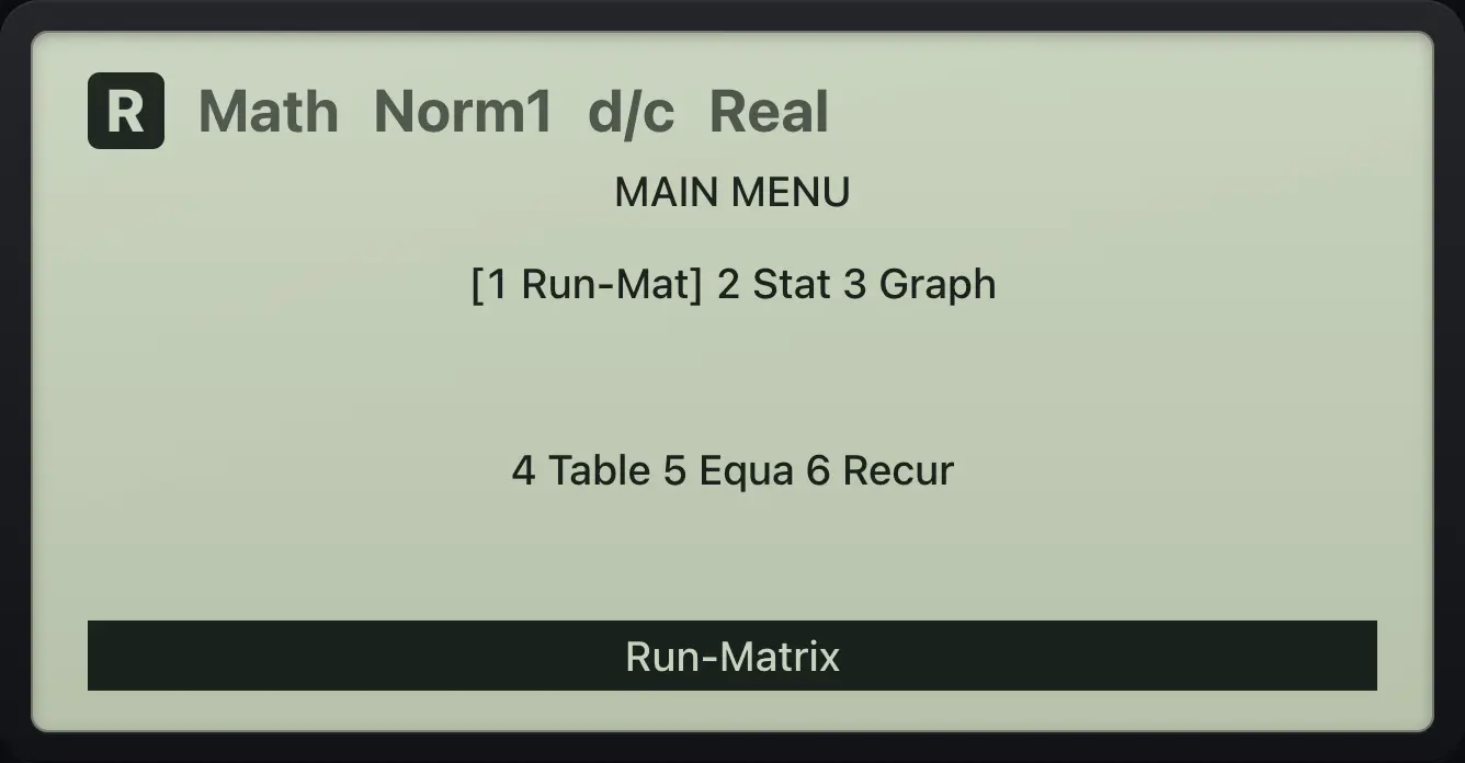 The MAIN MENU The display shows: MAIN MENU / [1 Run-Mat]  2 Stat   3 Graph  /  4 Table   5 Equa   6 Recur  / Run-Matrix.