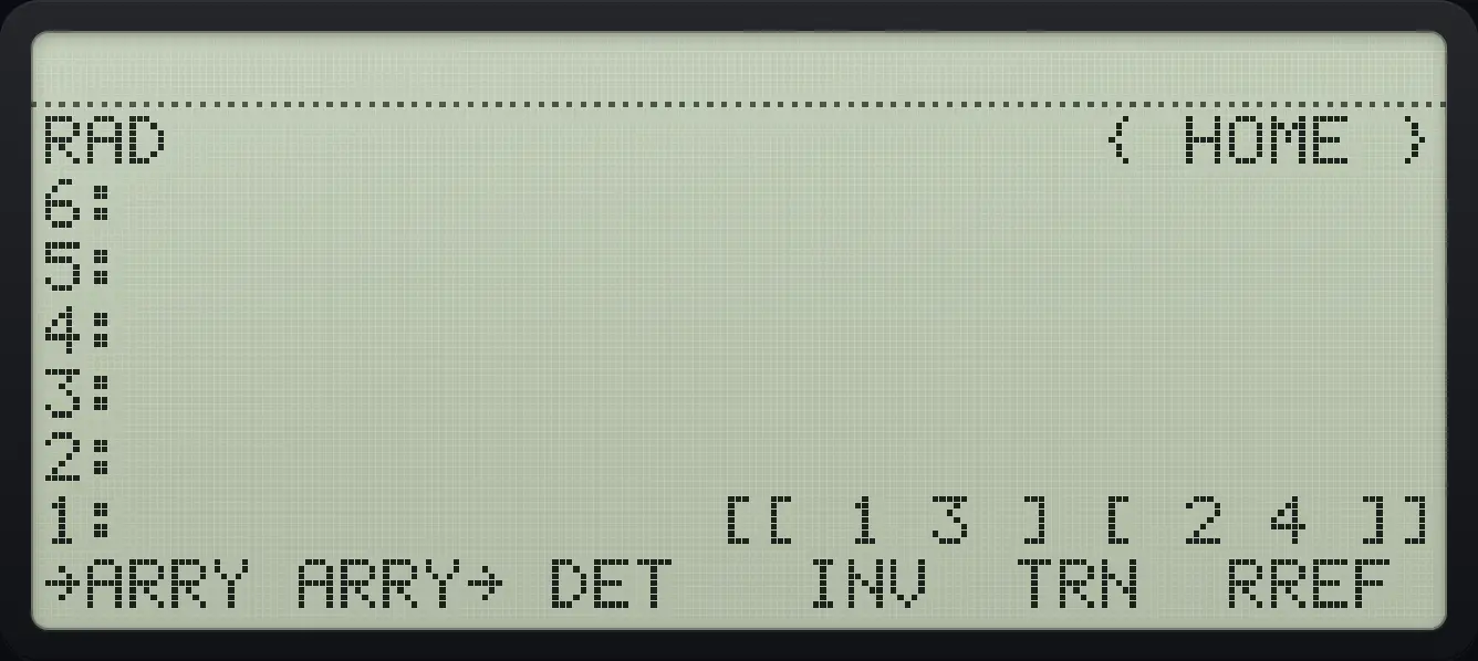 Result of the example "Transpose" The display shows: RAD                      { HOME } / 6: / 5: / 4: / 3: / 2: / 1:              [[ 1 3 ] [ 2 4 ]] / →ARRY ARRY→ DET   INV  TRN  RREF .
