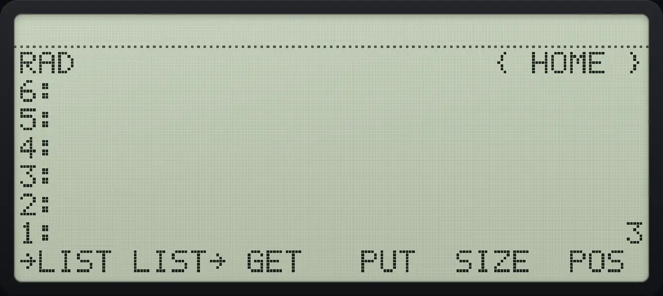 Result of the example "Size of a list" The display shows: RAD                      { HOME } / 6: / 5: / 4: / 3: / 2: / 1:                              3 / →LIST LIST→ GET   PUT  SIZE  POS .