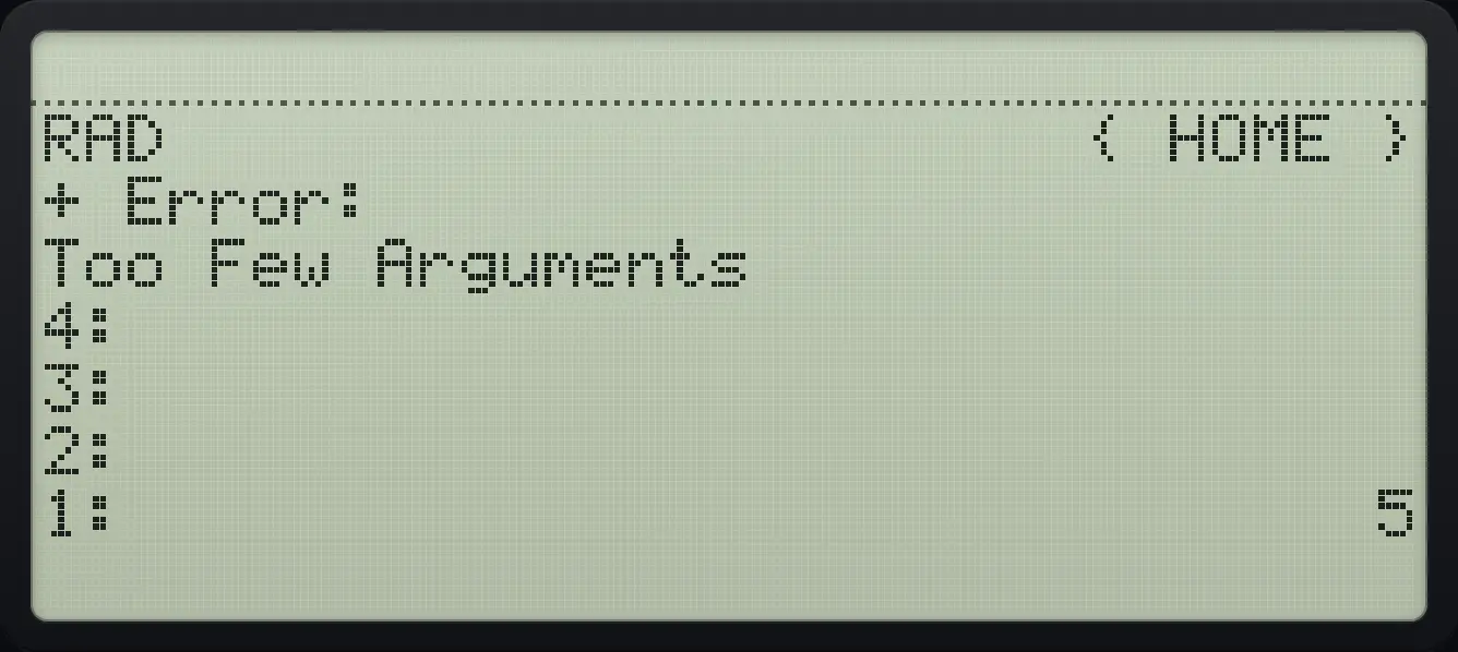 Result of the example "Too few arguments" The display shows: RAD { HOME } / + Error: / Too Few Arguments / 4: / 3: / 2: / 1: 5.