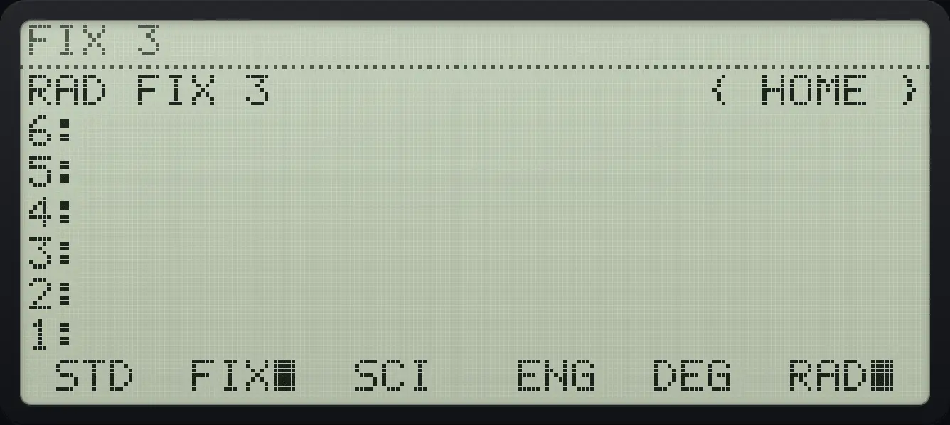 After step 1: Type 3 and press FIX (second key of MODE). The display shows: RAD FIX 3 { HOME } / 6: / 5: / 4: / 3: / 2: / 1: / STD FIX■ SCI ENG DEG RAD■ .