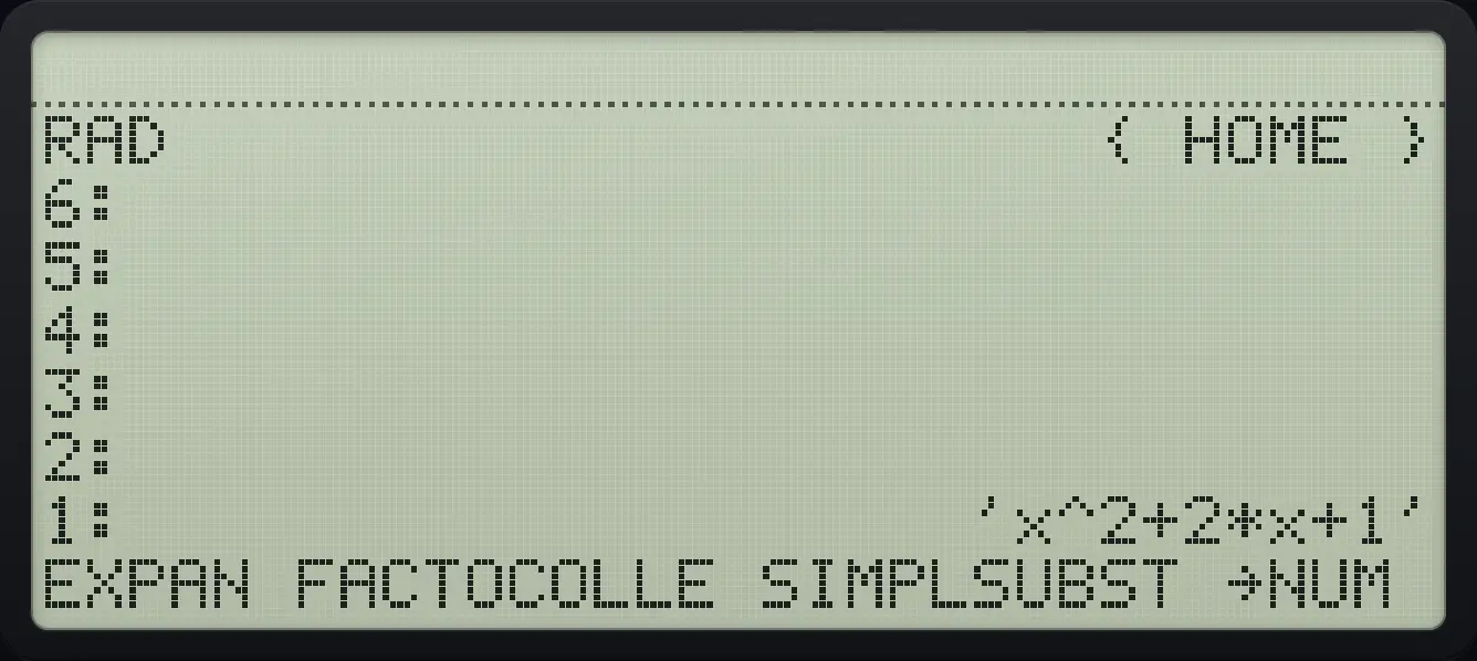 Result of the example "Expand (x+1) squared" The display shows: RAD                      { HOME } / 6: / 5: / 4: / 3: / 2: / 1:                    'x^2+2*x+1' / EXPAN FACTOCOLLE SIMPLSUBST →NUM .