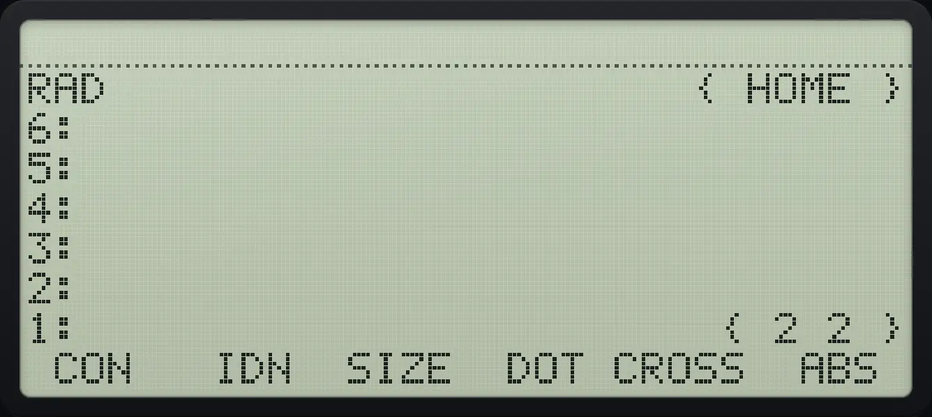 Result of the example "Size" The display shows: RAD { HOME } / 6: / 5: / 4: / 3: / 2: / 1: { 2 2 } / CON IDN SIZE DOT CROSS ABS .