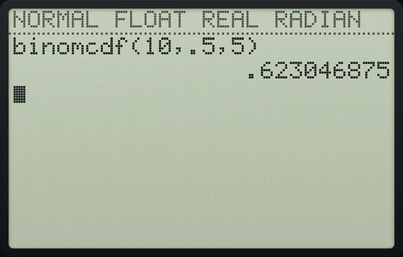 Result of the example "Five or fewer heads" The display shows: binomcdf(10,.5,5) / .623046875.
