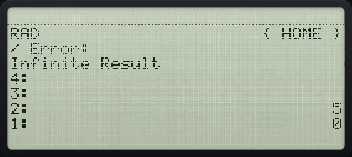 Result of the example "Division by zero" The display shows: RAD { HOME } / / Error: / Infinite Result / 4: / 3: / 2: 5 / 1: 0.