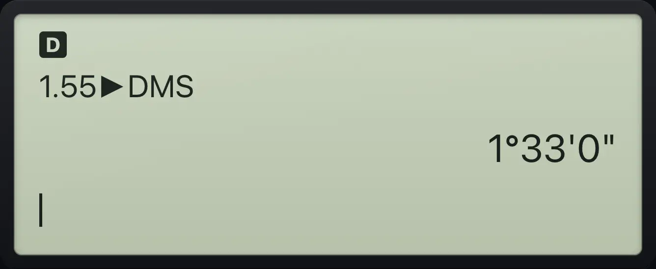 Result of the example "1.55 degrees as DMS" The display shows: 1.55►DMS / 1°33'0".