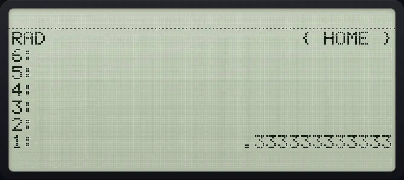 Result of the example "One third" The display shows: RAD                      { HOME } / 6: / 5: / 4: / 3: / 2: / 1:                  .333333333333.